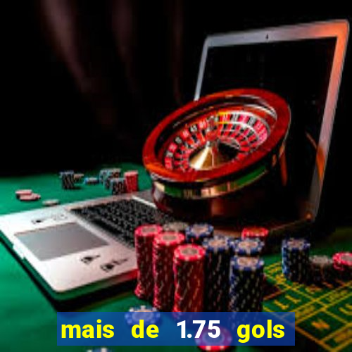 mais de 1.75 gols o que significa estrela bet